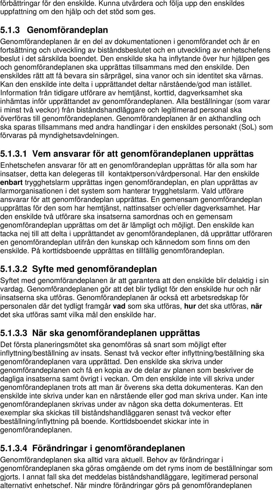 boendet. Den enskilde ska ha inflytande över hur hjälpen ges och genomförandeplanen ska upprättas tillsammans med den enskilde.