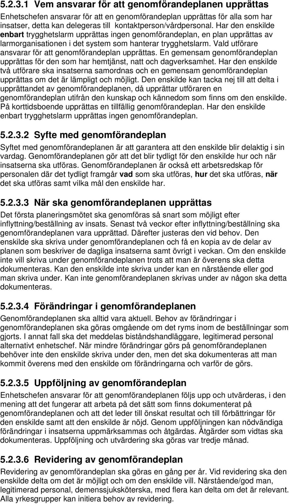 Vald utförare ansvarar för att genomförandeplan upprättas. En gemensam genomförandeplan upprättas för den som har hemtjänst, natt och dagverksamhet.