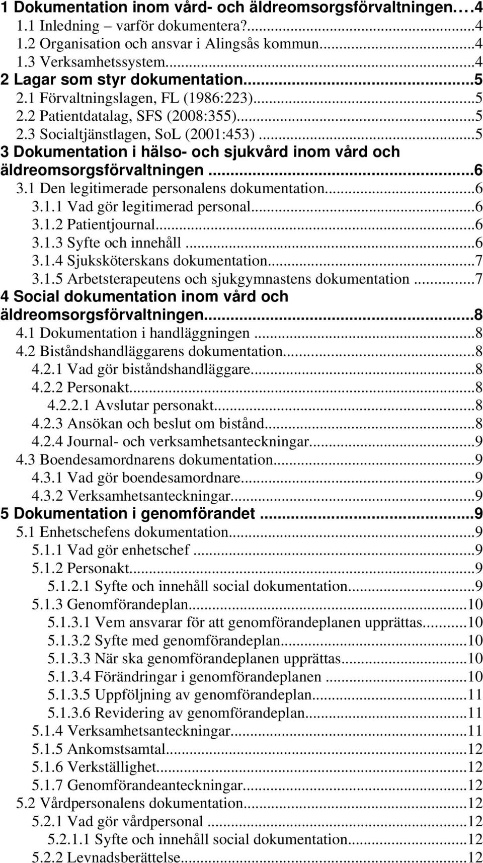 ..5 3 Dokumentation i hälso- och sjukvård inom vård och äldreomsorgsförvaltningen...6 3.1 Den legitimerade personalens dokumentation...6 3.1.1 Vad gör legitimerad personal...6 3.1.2 Patientjournal.