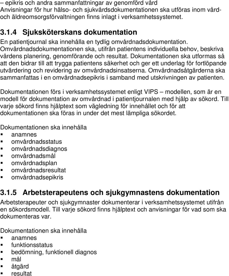 Omvårdnadsdokumentationen ska, utifrån patientens individuella behov, beskriva vårdens planering, genomförande och resultat.