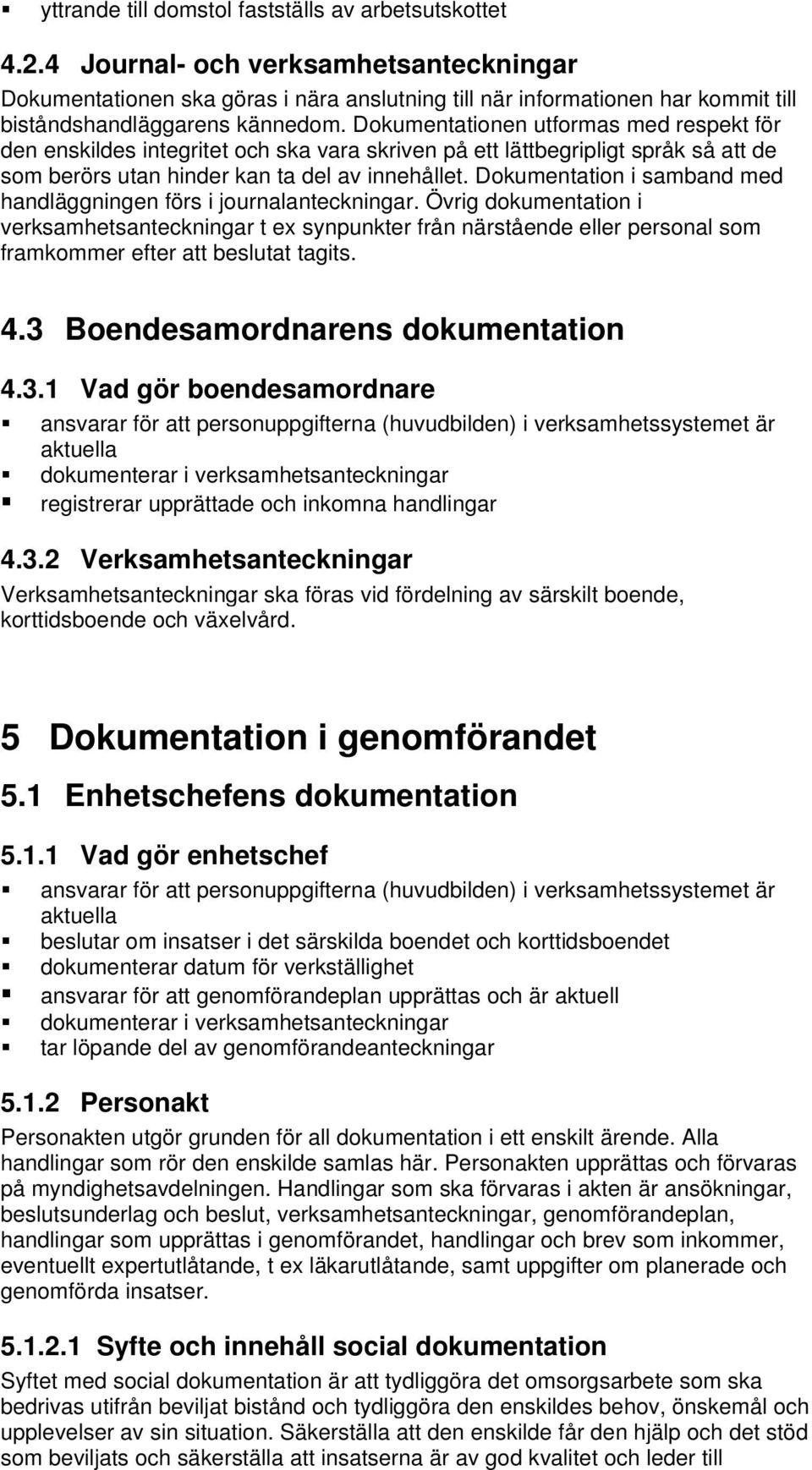 Dokumentationen utformas med respekt för den enskildes integritet och ska vara skriven på ett lättbegripligt språk så att de som berörs utan hinder kan ta del av innehållet.