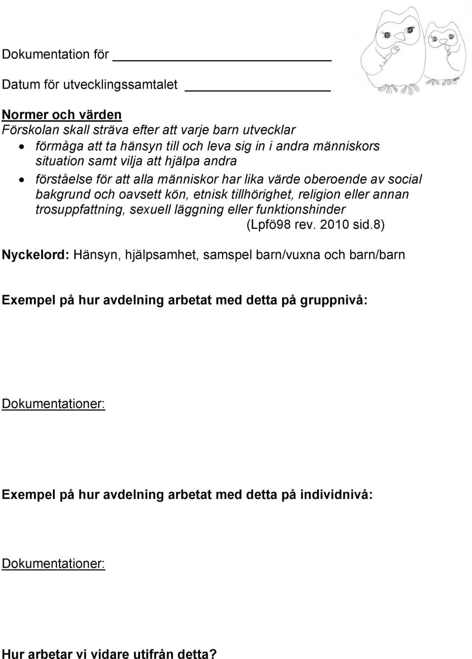 tillhörighet, religion eller annan trosuppfattning, sexuell läggning eller funktionshinder (Lpfö98 rev. 2010 sid.