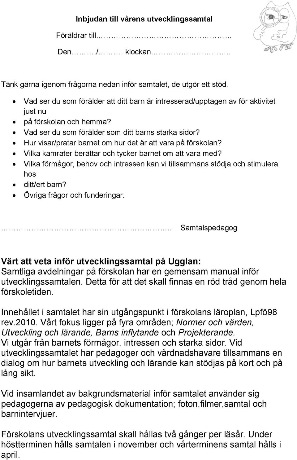 Hur visar/pratar barnet om hur det är att vara på förskolan? Vilka kamrater berättar och tycker barnet om att vara med?