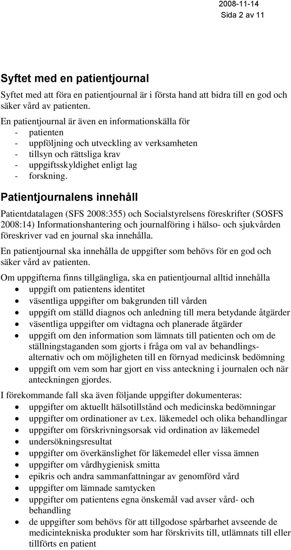 Patientjournalens innehåll Patientdatalagen (SFS 2008:355) och Socialstyrelsens föreskrifter (SOSFS 2008:14) Informationshantering och journalföring i hälso- och sjukvården föreskriver vad en journal