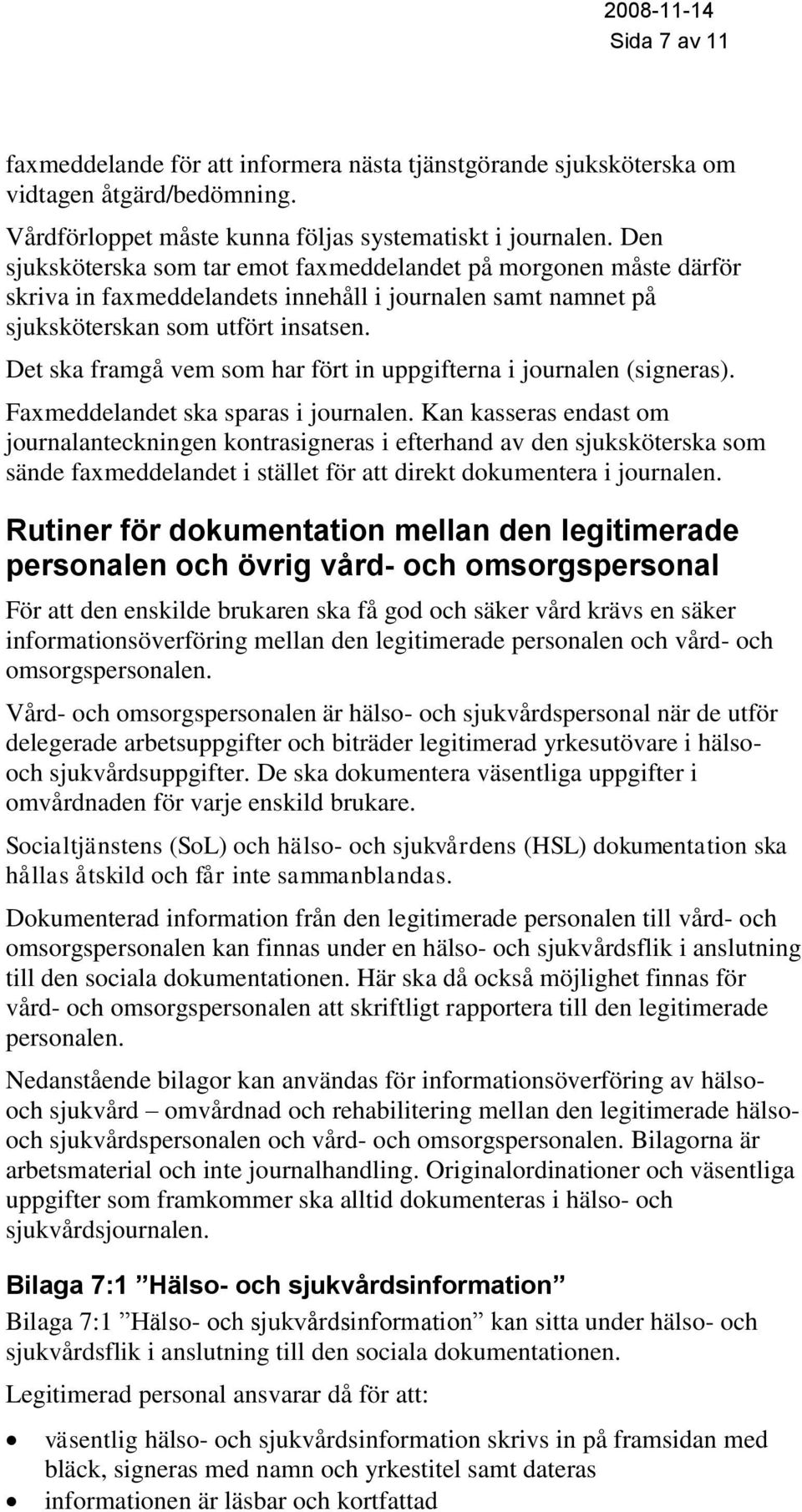 Det ska framgå vem som har fört in uppgifterna i journalen (signeras). Faxmeddelandet ska sparas i journalen.