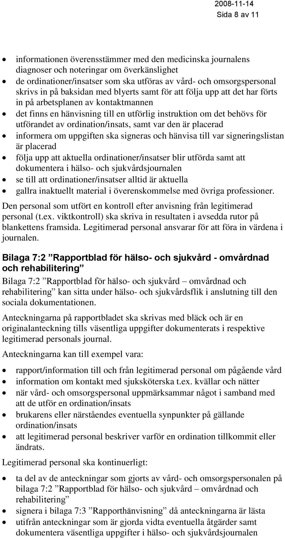 ordination/insats, samt var den är placerad informera om uppgiften ska signeras och hänvisa till var signeringslistan är placerad följa upp att aktuella ordinationer/insatser blir utförda samt att