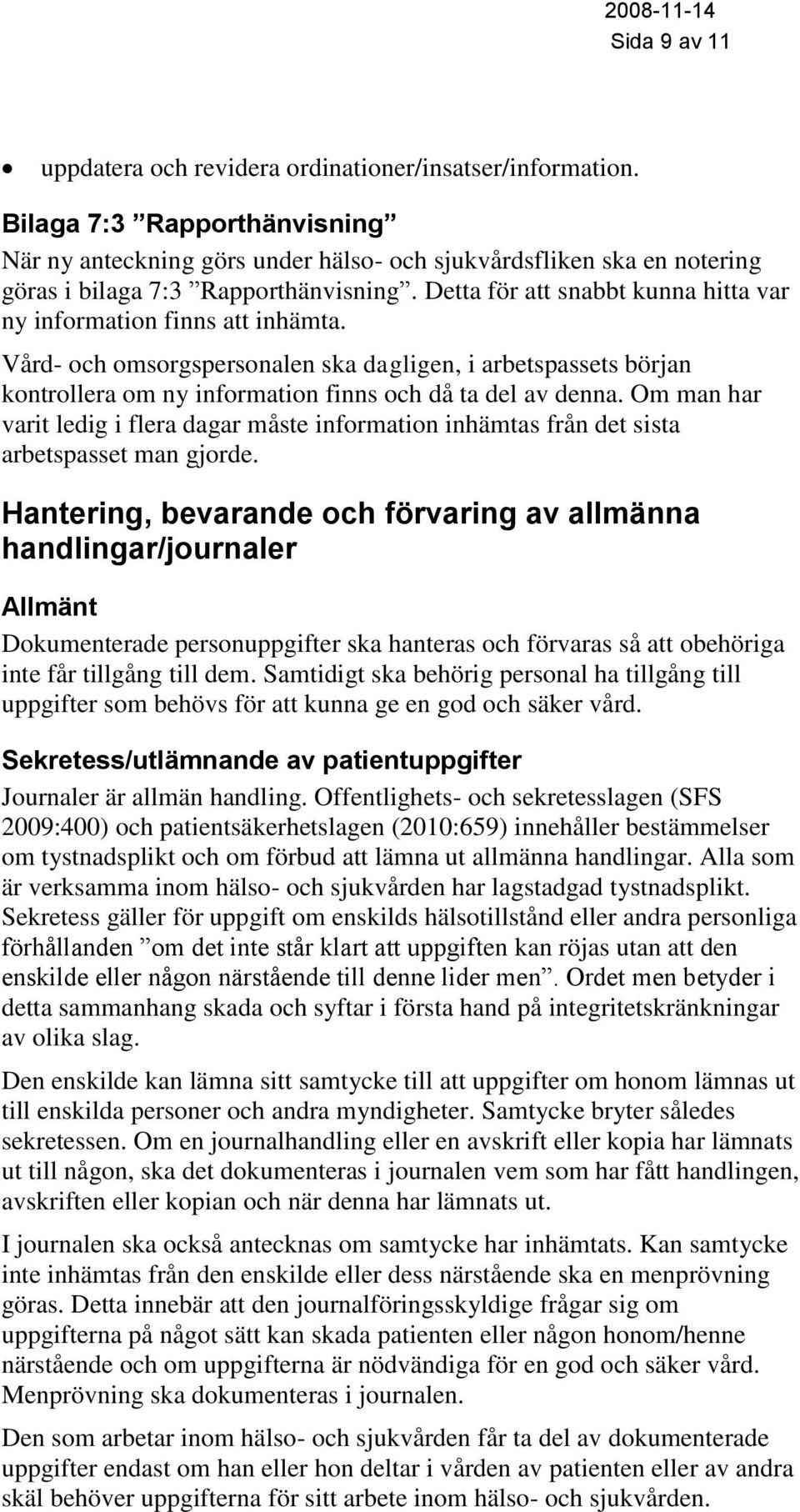 Detta för att snabbt kunna hitta var ny information finns att inhämta. Vård- och omsorgspersonalen ska dagligen, i arbetspassets början kontrollera om ny information finns och då ta del av denna.