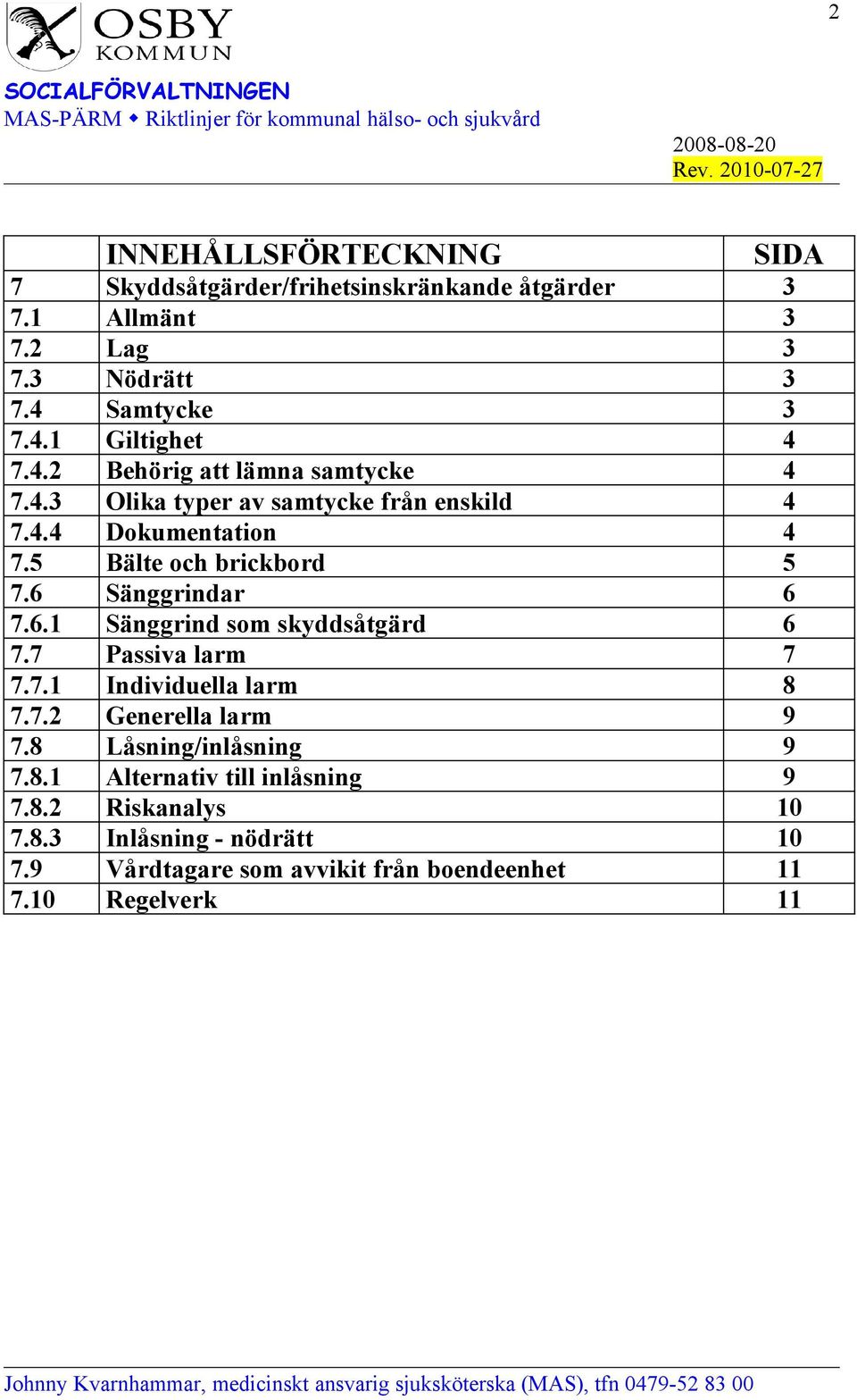 6 Sänggrindar 6 7.6.1 Sänggrind som skyddsåtgärd 6 7.7 Passiva larm 7 7.7.1 Individuella larm 8 7.7.2 Generella larm 9 7.