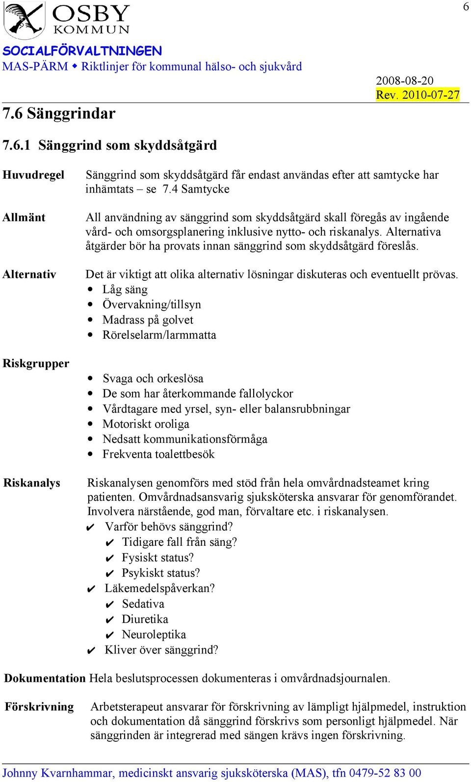 Alternativa åtgärder bör ha provats innan sänggrind som skyddsåtgärd föreslås. Det är viktigt att olika alternativ lösningar diskuteras och eventuellt prövas.