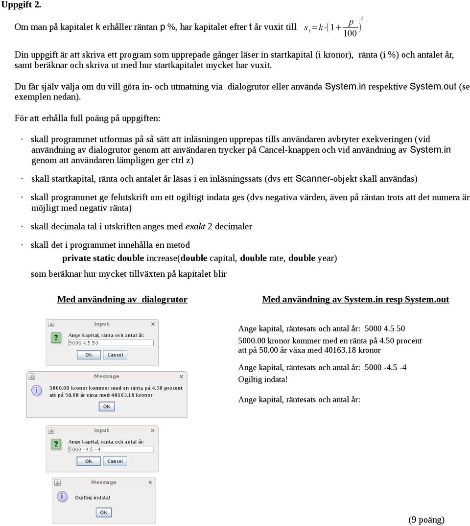 (i %) och antalet år, samt beräknar och skriva ut med hur startkapitalet mycket har vuxit. Du får själv välja om du vill göra in- och utmatning via dialogrutor eller använda System.
