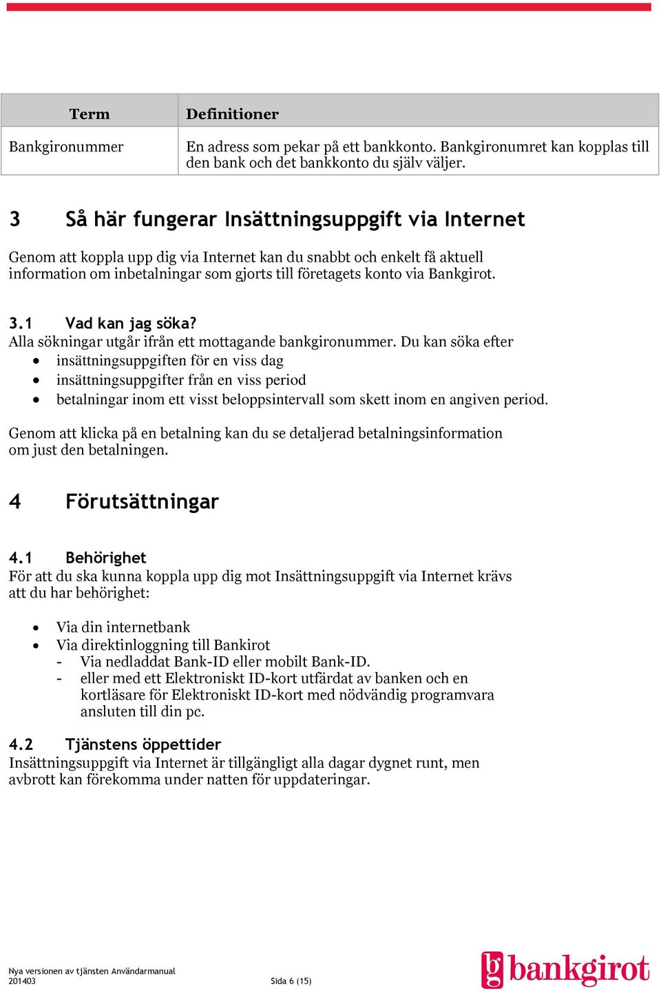 3.1 Vad kan jag söka? Alla sökningar utgår ifrån ett mottagande bankgironummer.