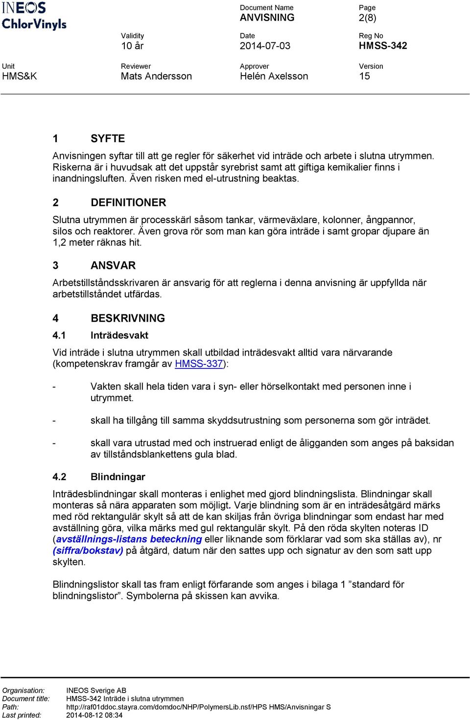 2 DEFINITIONER Slutna utrymmen är processkärl såsom tankar, värmeväxlare, kolonner, ångpannor, silos och reaktorer.