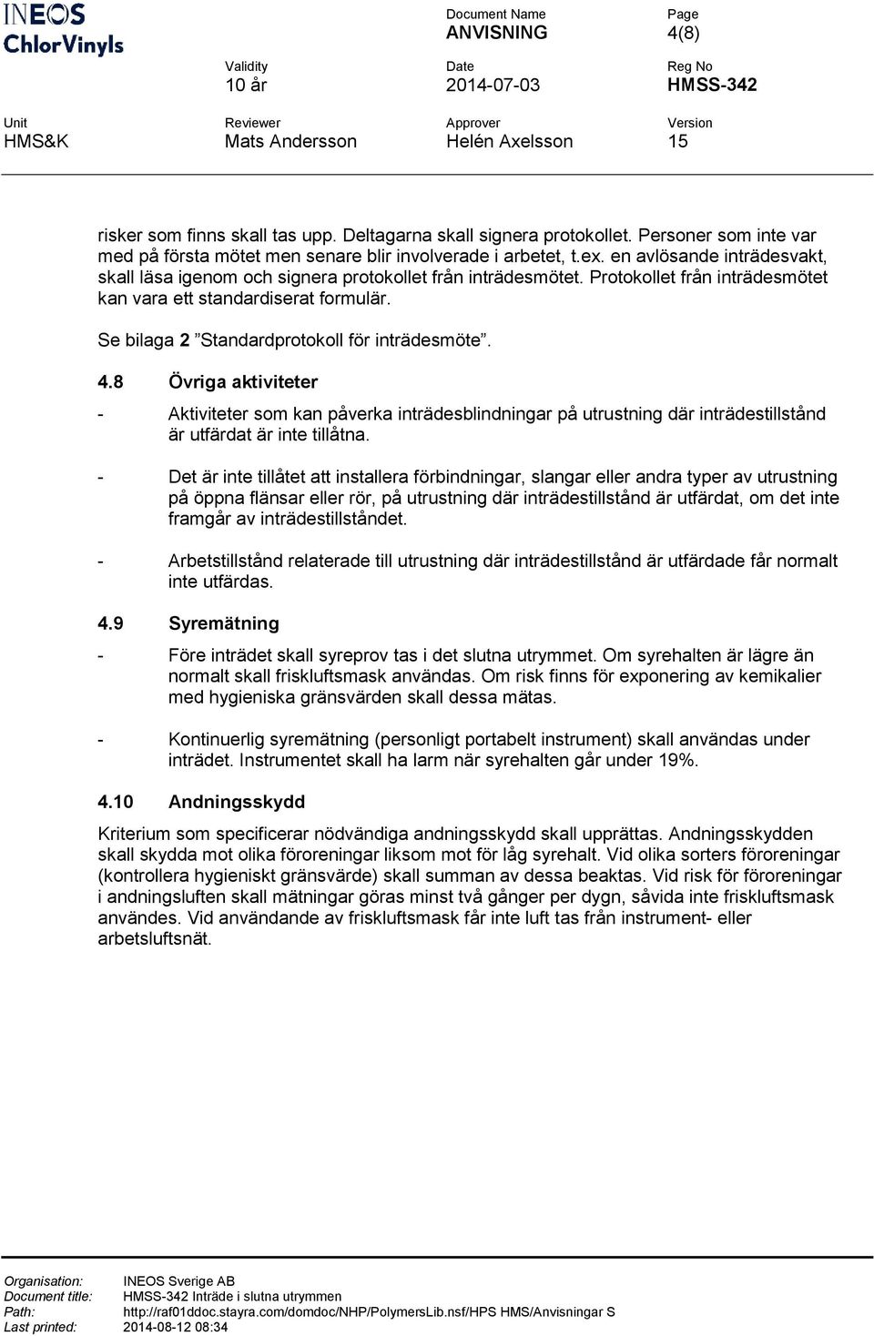 Se bilaga 2 Standardprotokoll för inträdesmöte. 4.8 Övriga aktiviteter - Aktiviteter som kan påverka inträdesblindningar på utrustning där inträdestillstånd är utfärdat är inte tillåtna.