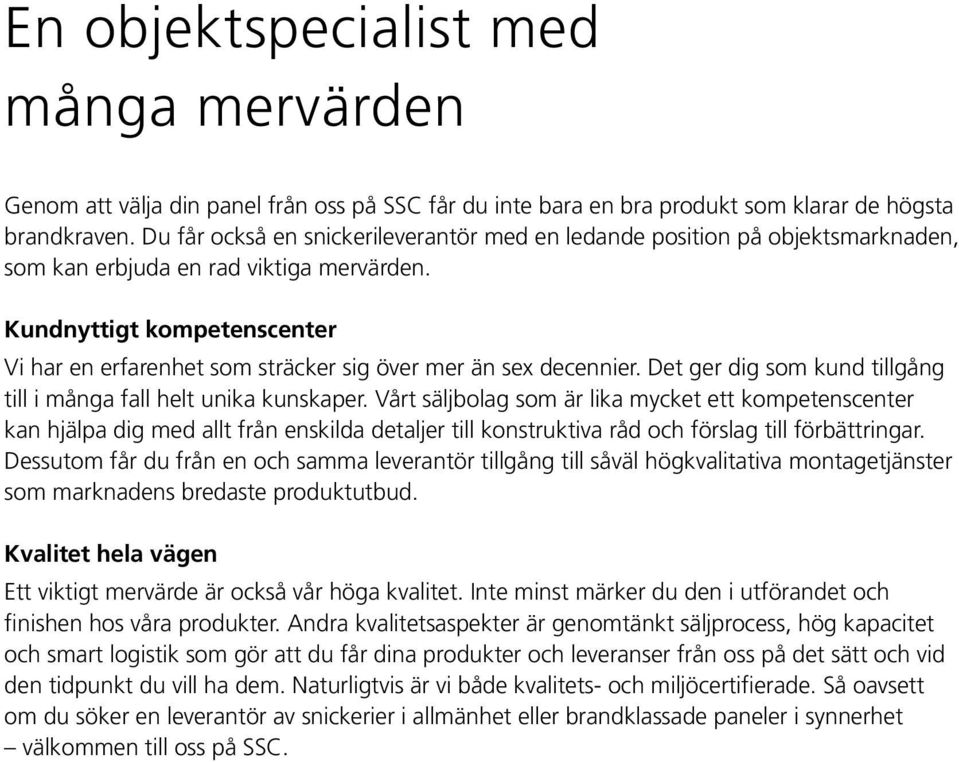 Kundnyttigt kompetenscenter Vi har en erfarenhet som sträcker sig över mer än sex decennier. Det ger dig som kund tillgång till i många fall helt unika kunskaper.