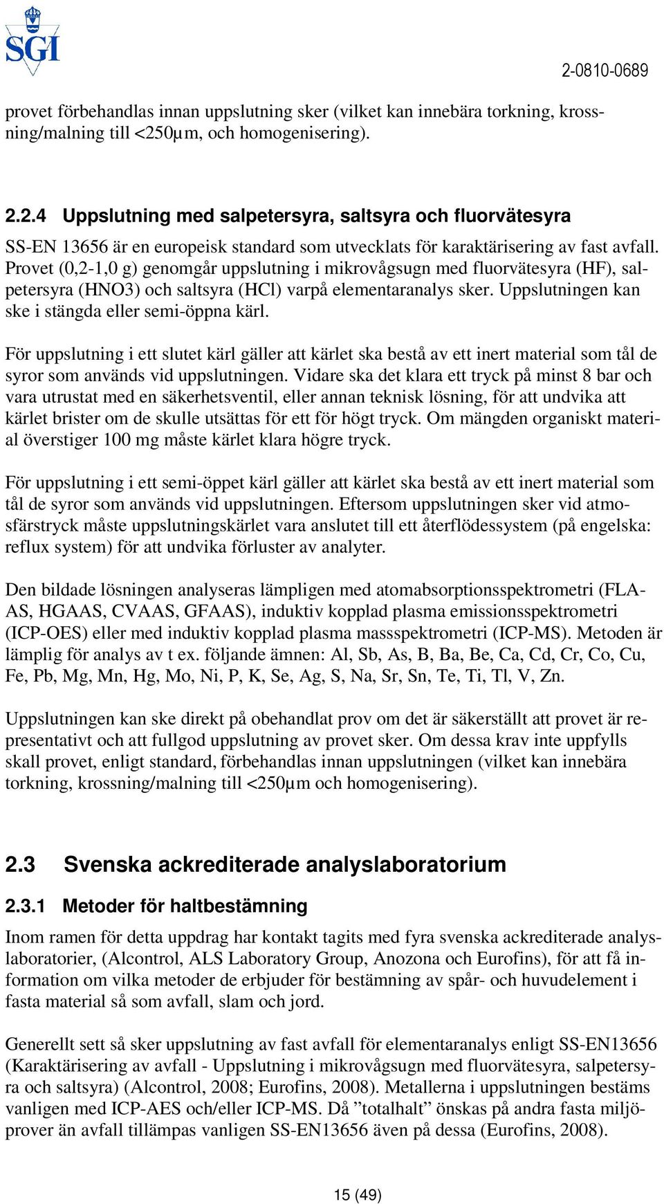 Provet (0,2-1,0 g) genomgår uppslutning i mikrovågsugn med fluorvätesyra (HF), salpetersyra (HNO3) och saltsyra (HCl) varpå elementaranalys sker. Uppslutningen kan ske i stängda eller semi-öppna kärl.
