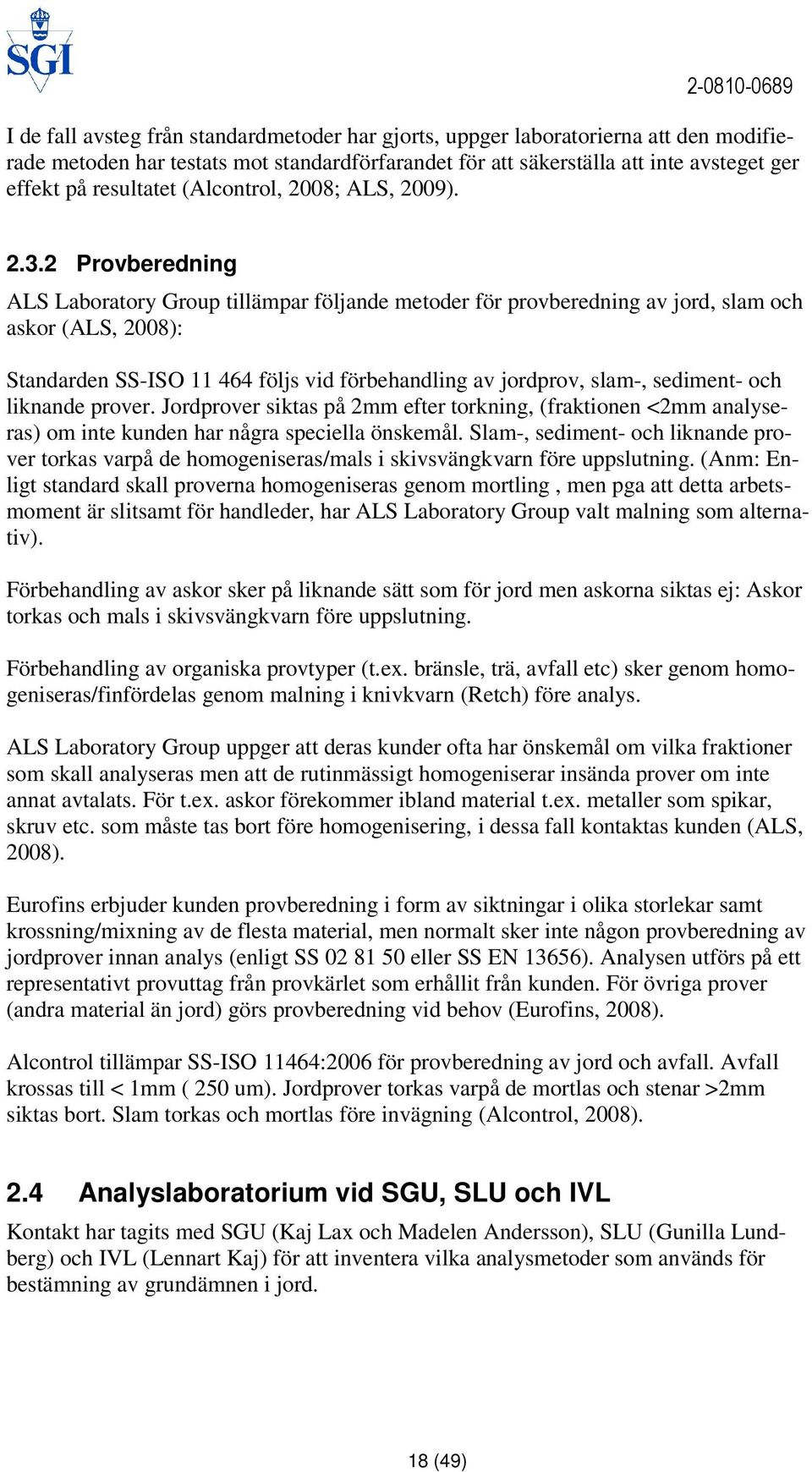2 Provberedning ALS Laboratory Group tillämpar följande metoder för provberedning av jord, slam och askor (ALS, 2008): Standarden SS-ISO 11 464 följs vid förbehandling av jordprov, slam-, sediment-