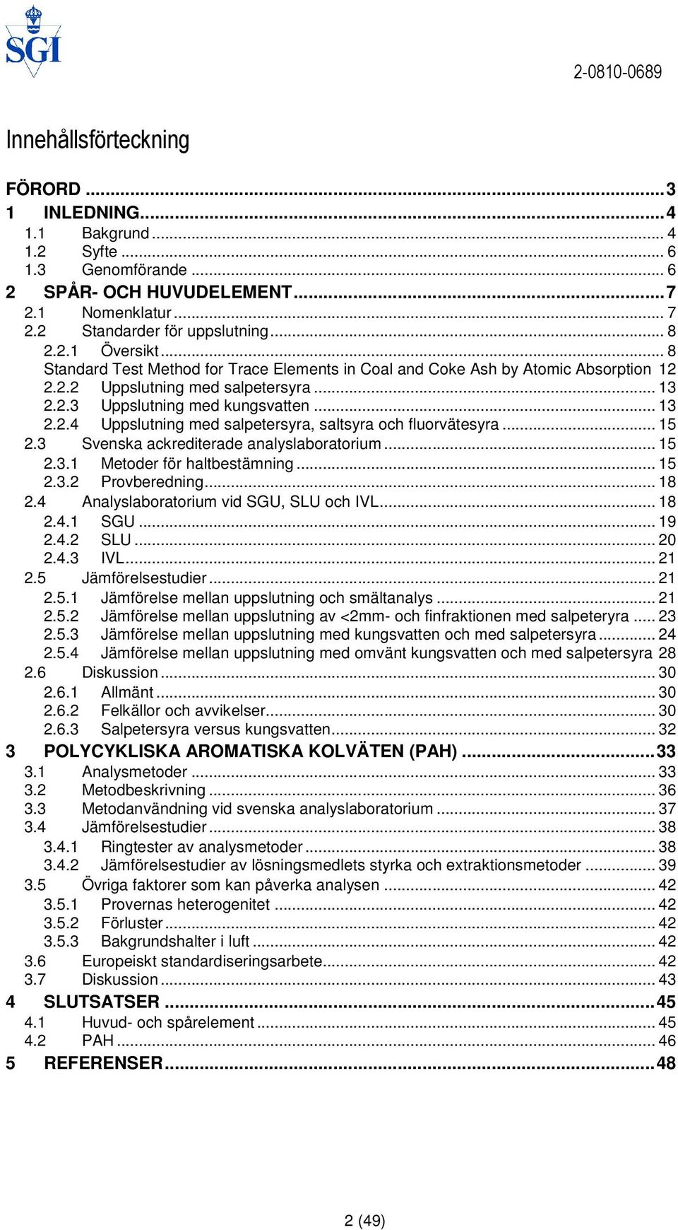 .. 15 2.3 Svenska ackrediterade analyslaboratorium... 15 2.3.1 Metoder för haltbestämning... 15 2.3.2 Provberedning... 18 2.4 Analyslaboratorium vid SGU, SLU och IVL... 18 2.4.1 SGU... 19 2.4.2 SLU.