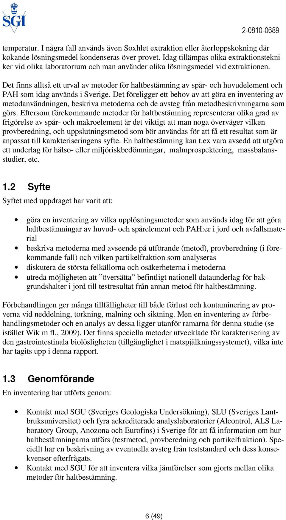 Det finns alltså ett urval av metoder för haltbestämning av spår- och huvudelement och PAH som idag används i Sverige.