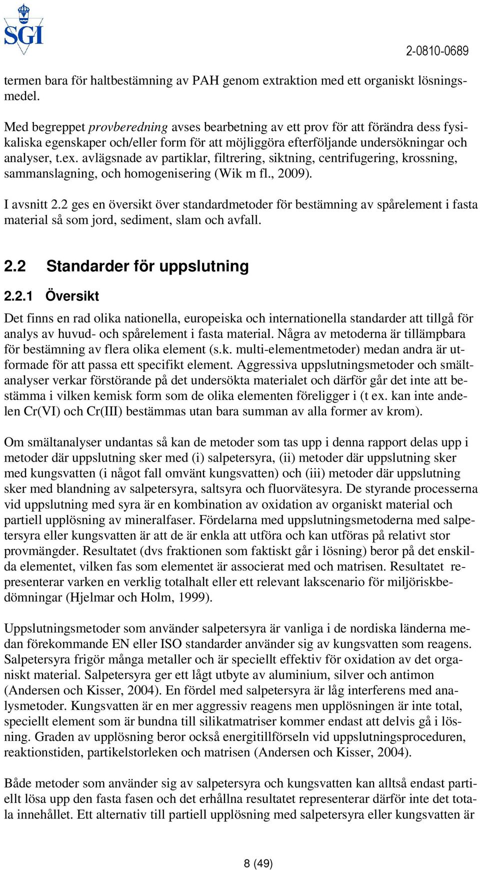 avlägsnade av partiklar, filtrering, siktning, centrifugering, krossning, sammanslagning, och homogenisering (Wik m fl., 2009). I avsnitt 2.