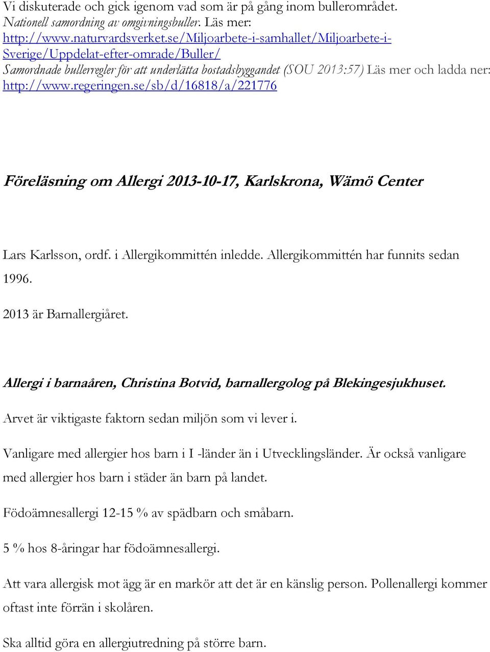 se/sb/d/16818/a/221776 Föreläsning om Allergi 2013-10-17, Karlskrona, Wämö Center Lars Karlsson, ordf. i Allergikommittén inledde. Allergikommittén har funnits sedan 1996. 2013 är Barnallergiåret.