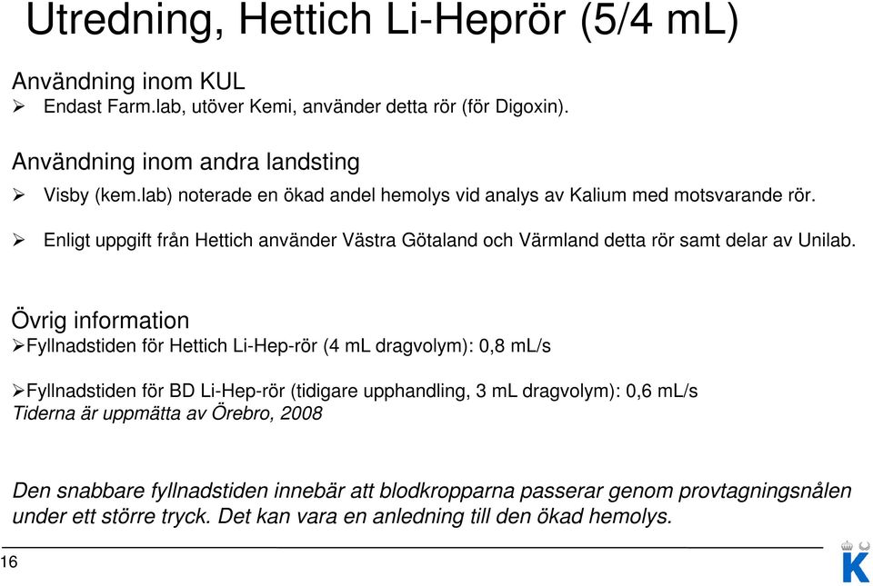 Övrig information Fyllnadstiden för Hettich Li-Hep-rör (4 ml dragvolym): 0,8 ml/s Fyllnadstiden för BD Li-Hep-rör (tidigare upphandling, 3 ml dragvolym): 0,6 ml/s Tiderna är