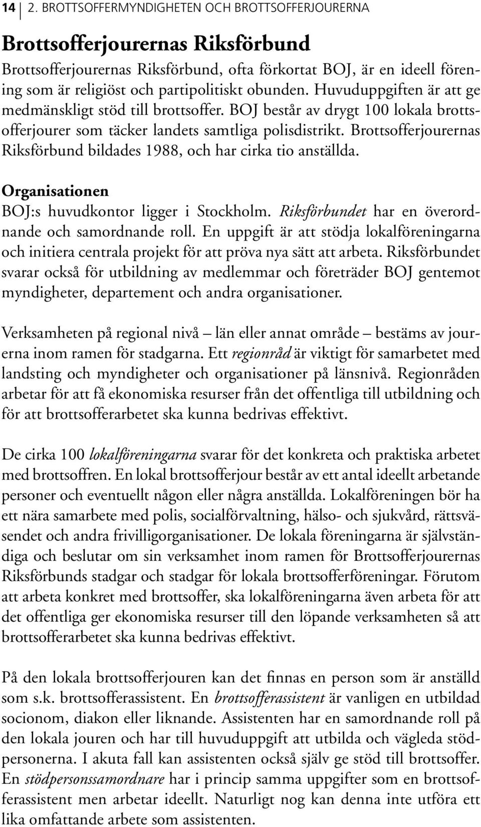 Brottsofferjourernas Riksförbund bildades 1988, och har cirka tio anställda. Organisationen BOJ:s huvudkontor ligger i Stockholm. Riksförbundet har en överordnande och samordnande roll.