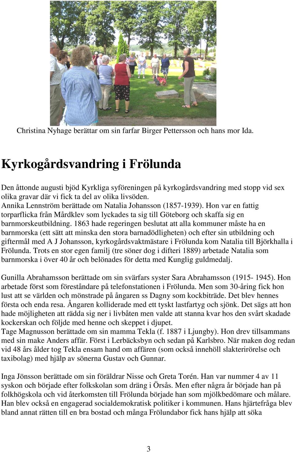Annika Lennström berättade om Natalia Johansson (1857-1939). Hon var en fattig torparflicka från Mårdklev som lyckades ta sig till Göteborg och skaffa sig en barnmorskeutbildning.