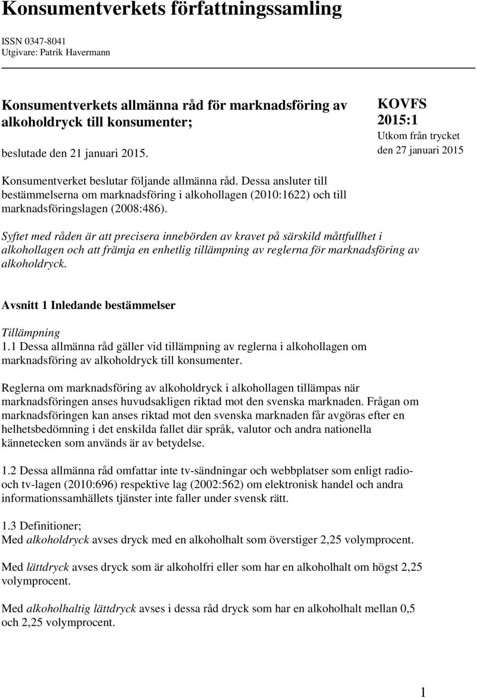 Dessa ansluter till bestämmelserna om marknadsföring i alkohollagen (2010:1622) och till marknadsföringslagen (2008:486).