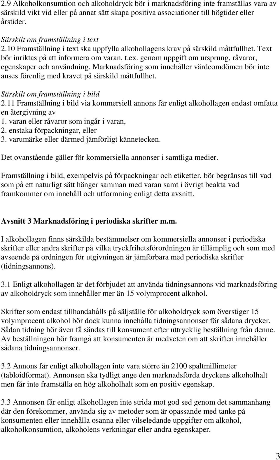 Marknadsföring som innehåller värdeomdömen bör inte anses förenlig med kravet på särskild måttfullhet. Särskilt om framställning i bild 2.