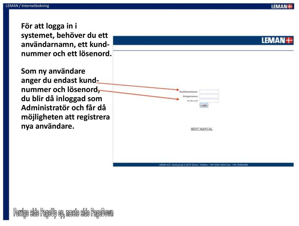 Som ny användare anger du endast kundnummer och lösenord, du blir