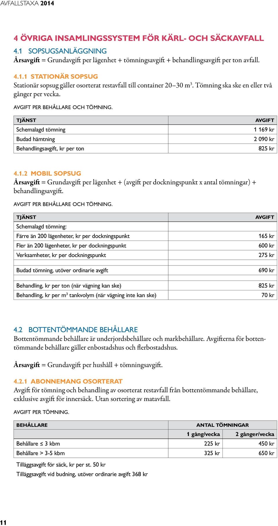 169 kr 2 090 kr 825 kr 4.1.2 Mobil sopsug Årsavgift = Grundavgift per lägenhet + (avgift per dockningspunkt x antal tömningar) + behandlingsavgift. per behållare och tömning.
