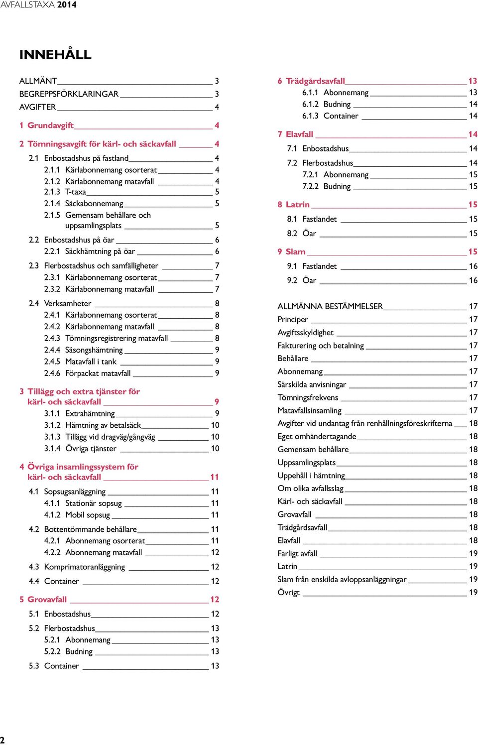 3.2 Kärlabonnemang matavfall 7 2.4 Verksamheter 8 2.4.1 Kärlabonnemang osorterat 8 2.4.2 Kärlabonnemang matavfall 8 2.4.3 Tömningsregistrering matavfall 8 2.4.4 Säsongshämtning 9 2.4.5 Matavfall i tank 9 2.