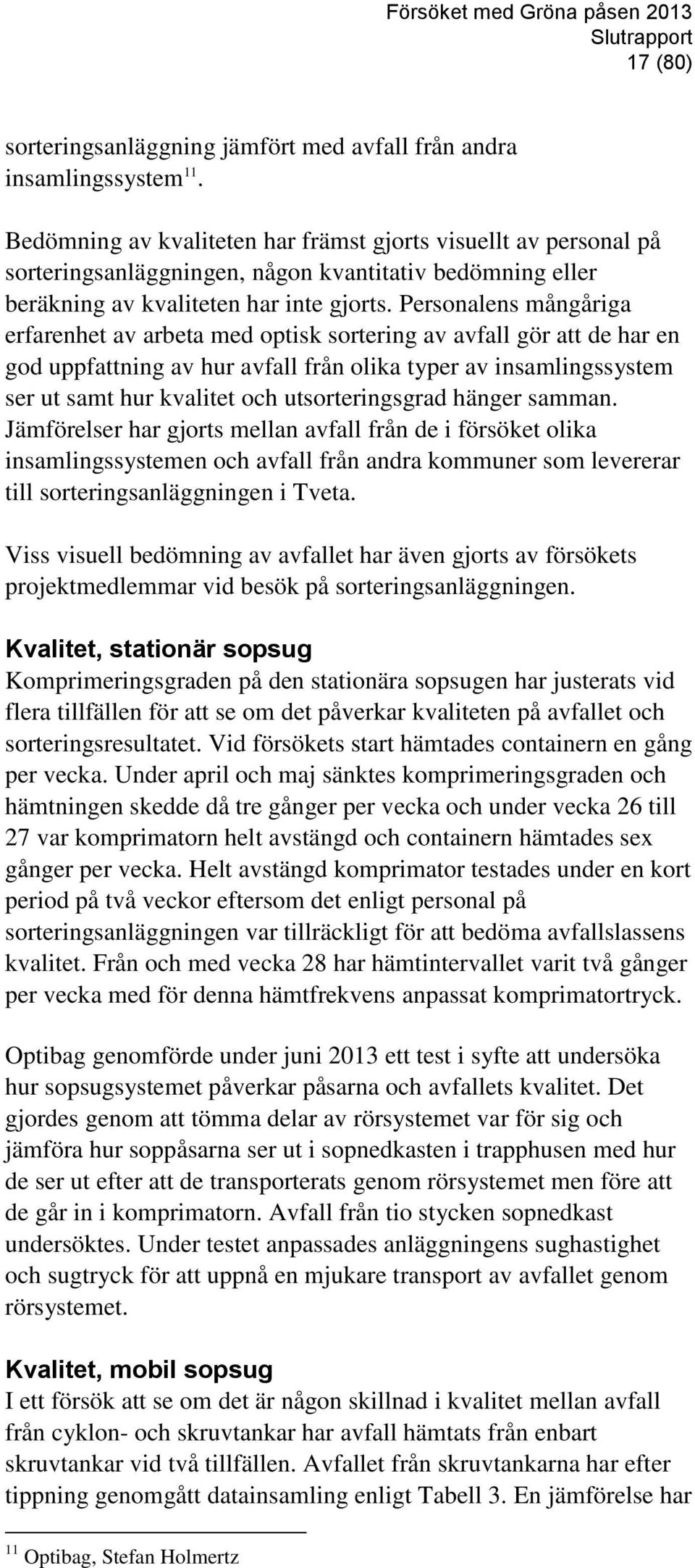 Personalens mångåriga erfarenhet av arbeta med optisk sortering av avfall gör att de har en god uppfattning av hur avfall från olika typer av insamlingssystem ser ut samt hur kvalitet och