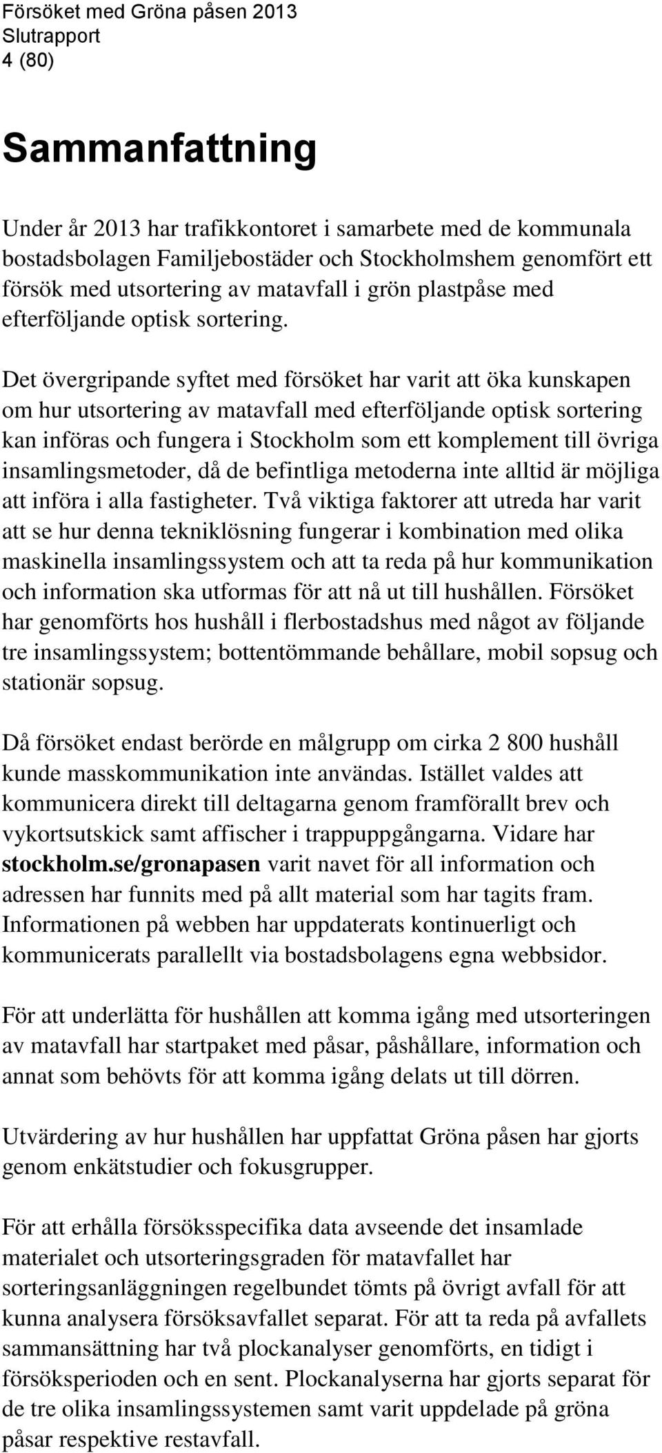 Det övergripande syftet med försöket har varit att öka kunskapen om hur utsortering av matavfall med efterföljande optisk sortering kan införas och fungera i Stockholm som ett komplement till övriga