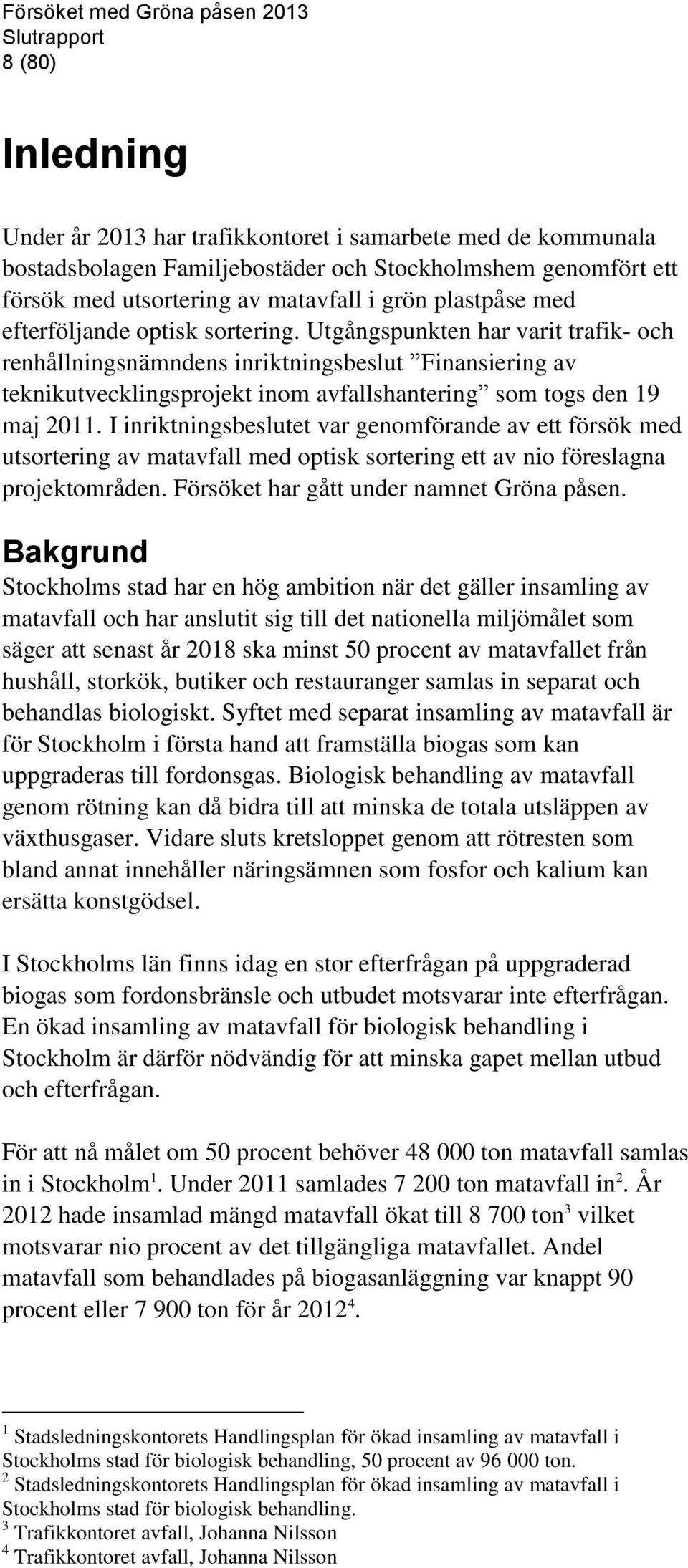 I inriktningsbeslutet var genomförande av ett försök med utsortering av matavfall med optisk sortering ett av nio föreslagna projektområden. Försöket har gått under namnet Gröna påsen.