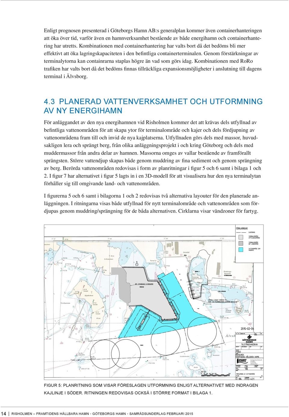 har utretts. Kombinationen med containerhantering har valts bort då det bedöms bli mer effektivt att öka lagringskapaciteten i den befintliga containerterminalen.