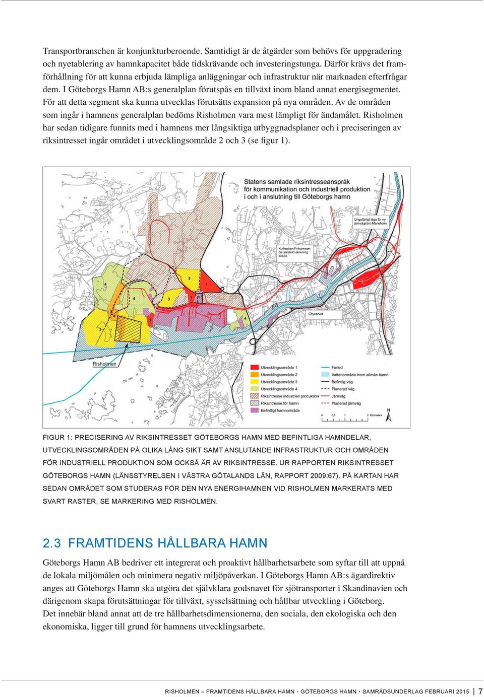 I Göteborgs Hamn AB:s generalplan förutspås en tillväxt inom bland annat energisegmentet. För att detta segment ska kunna utvecklas förutsätts expansion på nya områden.