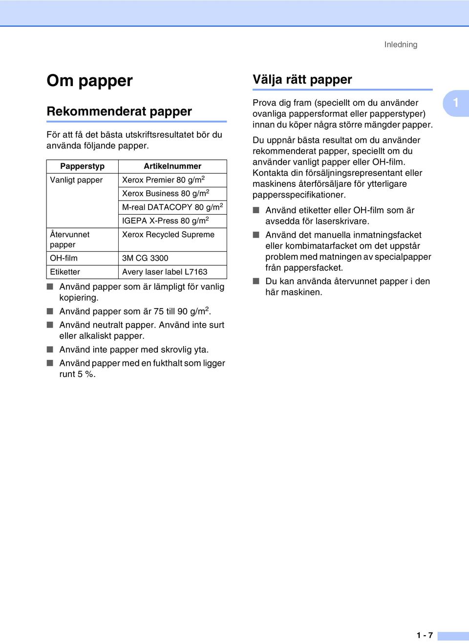 Etiketter Avery laser label L7163 Använd papper som är lämpligt för vanlig kopiering. Använd papper som är 75 till 90 g/m 2. Använd neutralt papper. Använd inte surt eller alkaliskt papper.