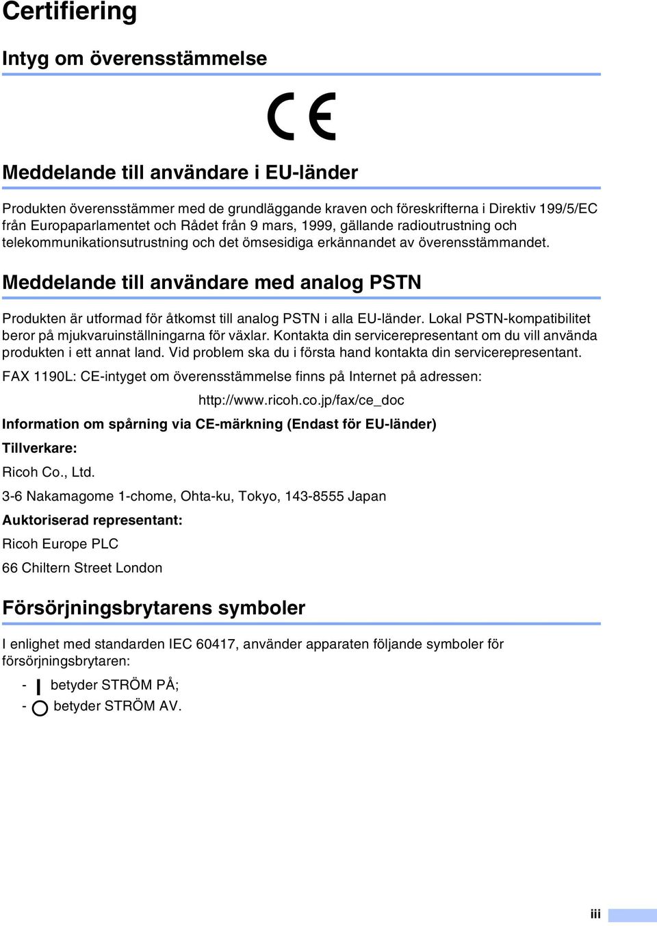 Meddelande till användare med analog PSTN Produkten är utformad för åtkomst till analog PSTN i alla EU-länder. Lokal PSTN-kompatibilitet beror på mjukvaruinställningarna för växlar.