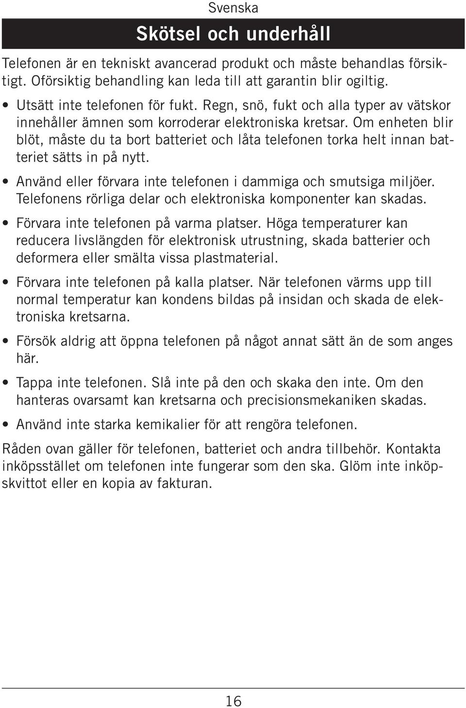 Om enheten blir blöt, måste du ta bort batteriet och låta telefonen torka helt innan batteriet sätts in på nytt. Använd eller förvara inte telefonen i dammiga och smutsiga miljöer.