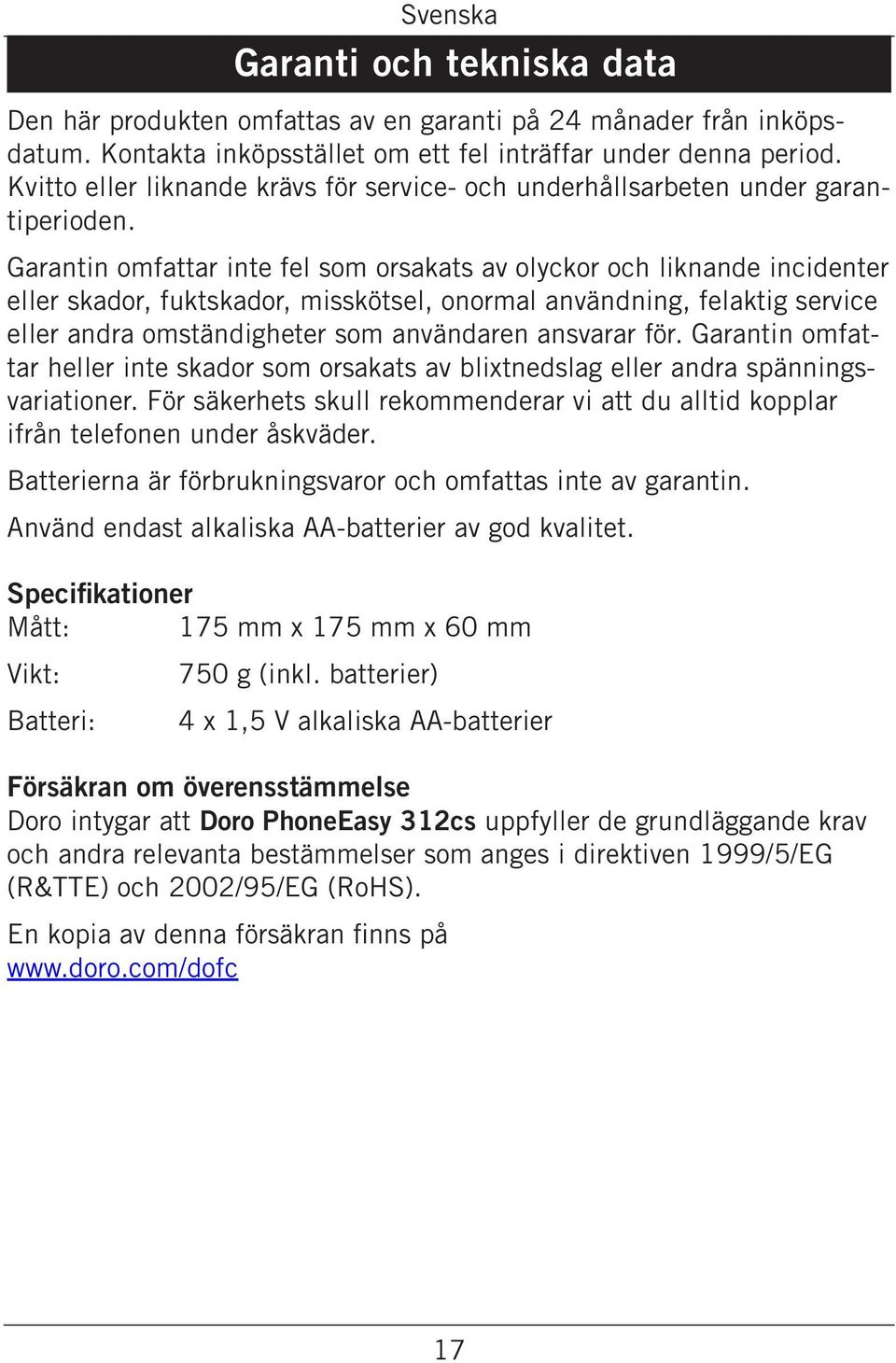 Garantin omfattar inte fel som orsakats av olyckor och liknande incidenter eller skador, fuktskador, misskötsel, onormal användning, felaktig service eller andra omständigheter som användaren