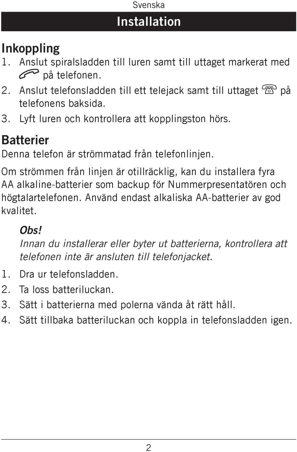 Om strömmen från linjen är otillräcklig, kan du installera fyra AA alkaline-batterier som backup för Nummerpresentatören och högtalartelefonen. Använd endast alkaliska AA-batterier av god kvalitet.