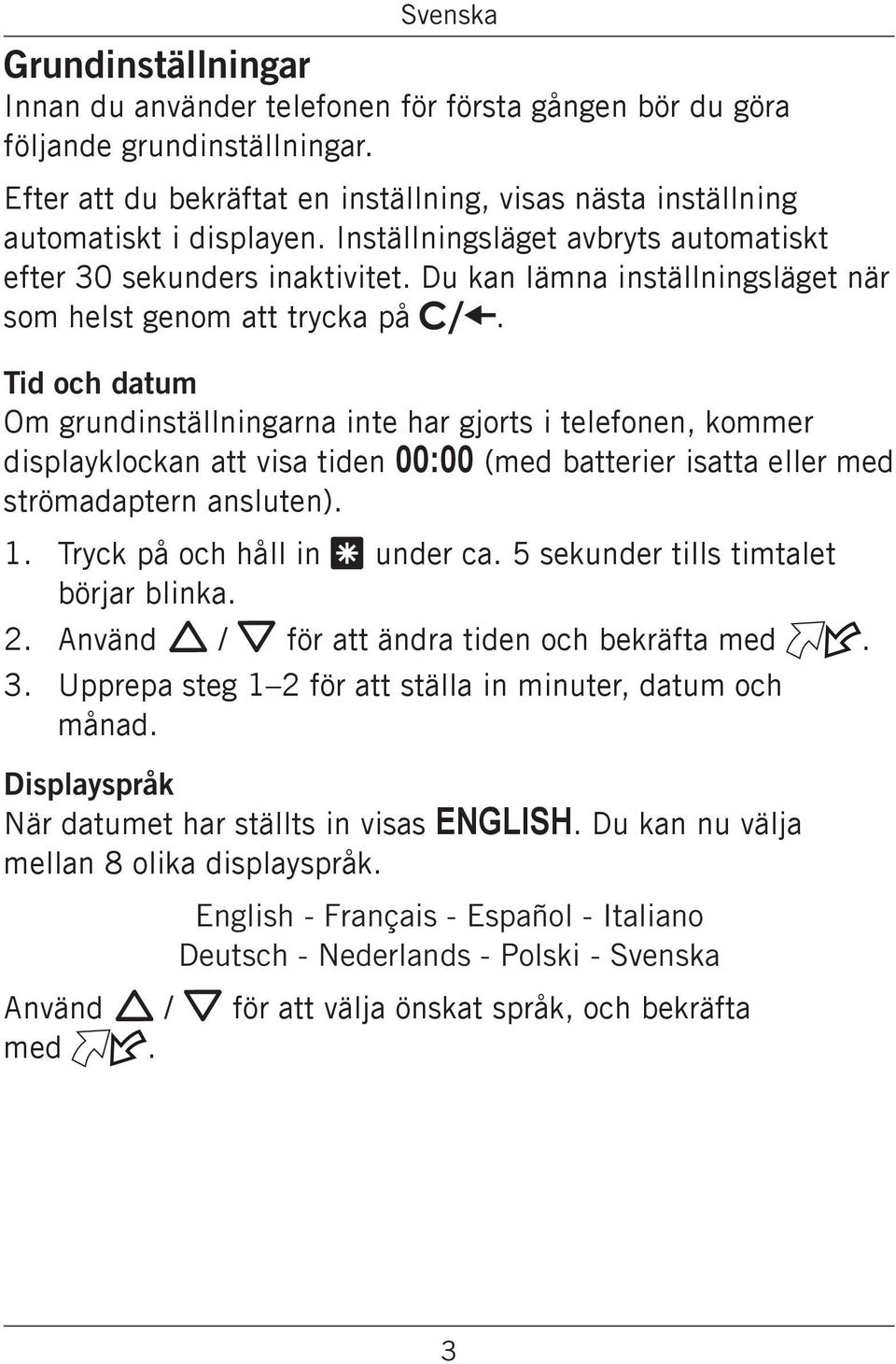 Tid och datum Om grundinställningarna inte har gjorts i telefonen, kommer displayklockan att visa tiden 00:00 (med batterier isatta eller med strömadaptern ansluten). 1.