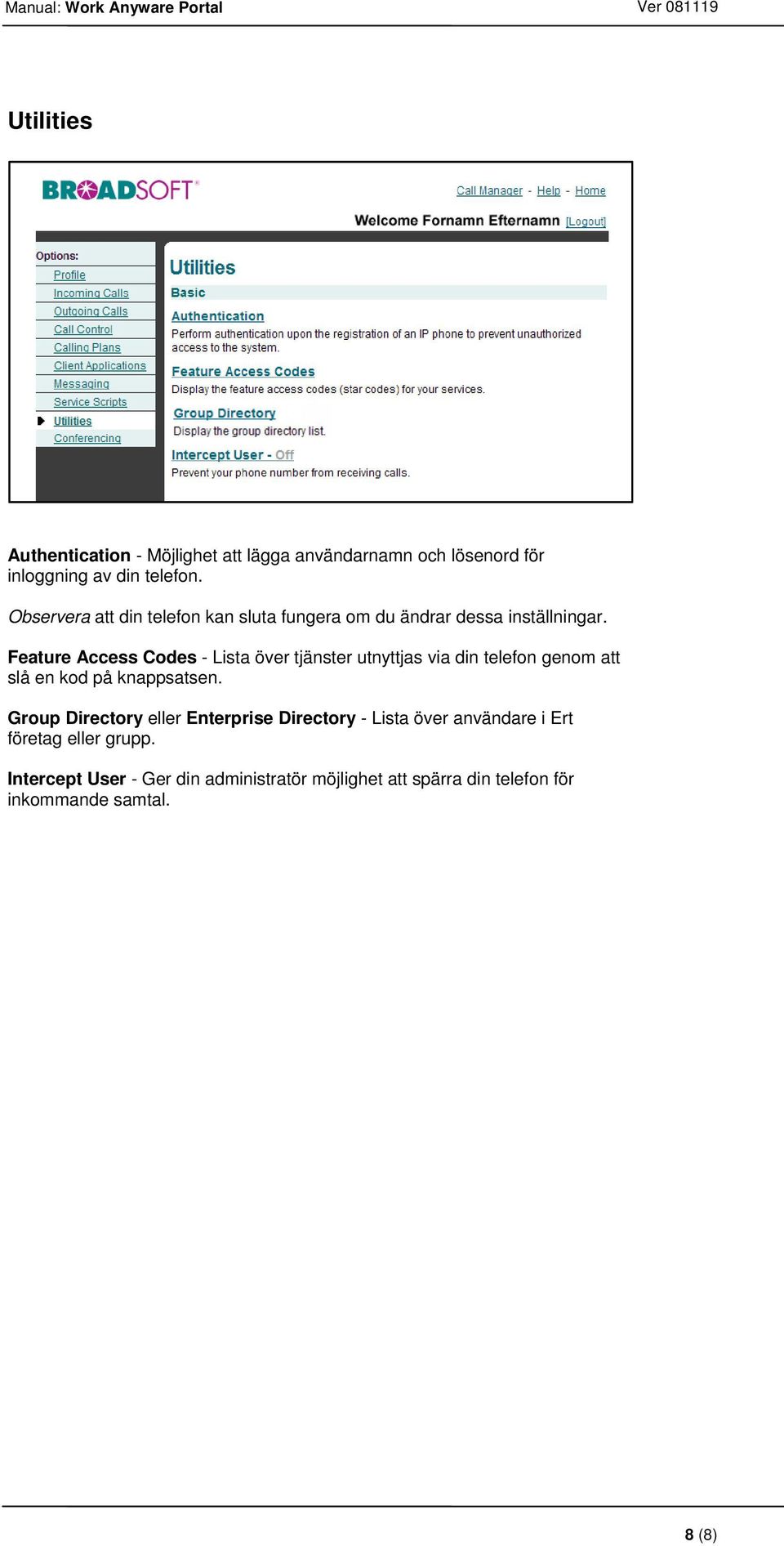 Feature Access Codes - Lista över tjänster utnyttjas via din telefon genom att slå en kod på knappsatsen.