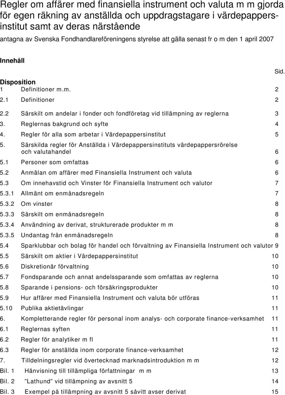 2 Särskilt om andelar i fonder och fondföretag vid tillämpning av reglerna 3 3. Reglernas bakgrund och syfte 4 4. Regler för alla som arbetar i Värdepappersinstitut 5 5.