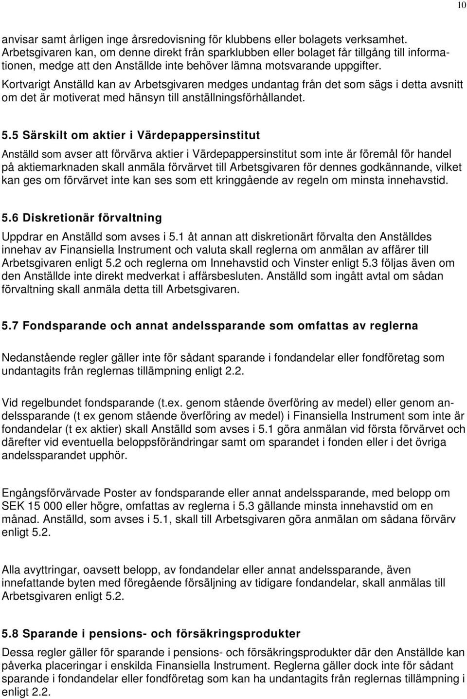 Kortvarigt Anställd kan av Arbetsgivaren medges undantag från det som sägs i detta avsnitt om det är motiverat med hänsyn till anställningsförhållandet. 5.