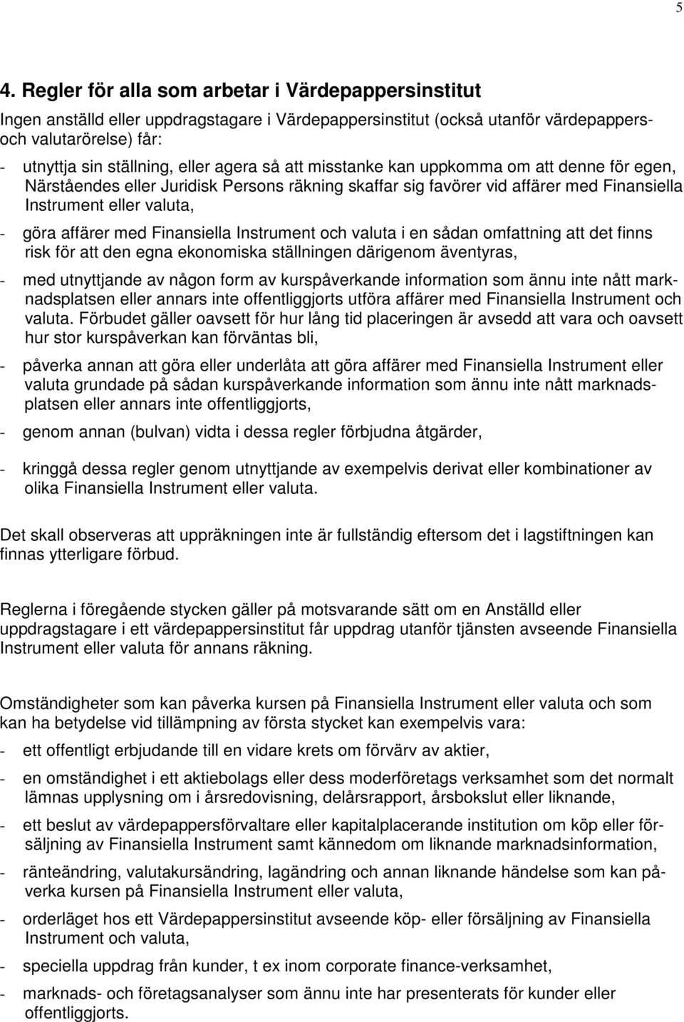 Finansiella Instrument och valuta i en sådan omfattning att det finns risk för att den egna ekonomiska ställningen därigenom äventyras, - med utnyttjande av någon form av kurspåverkande information