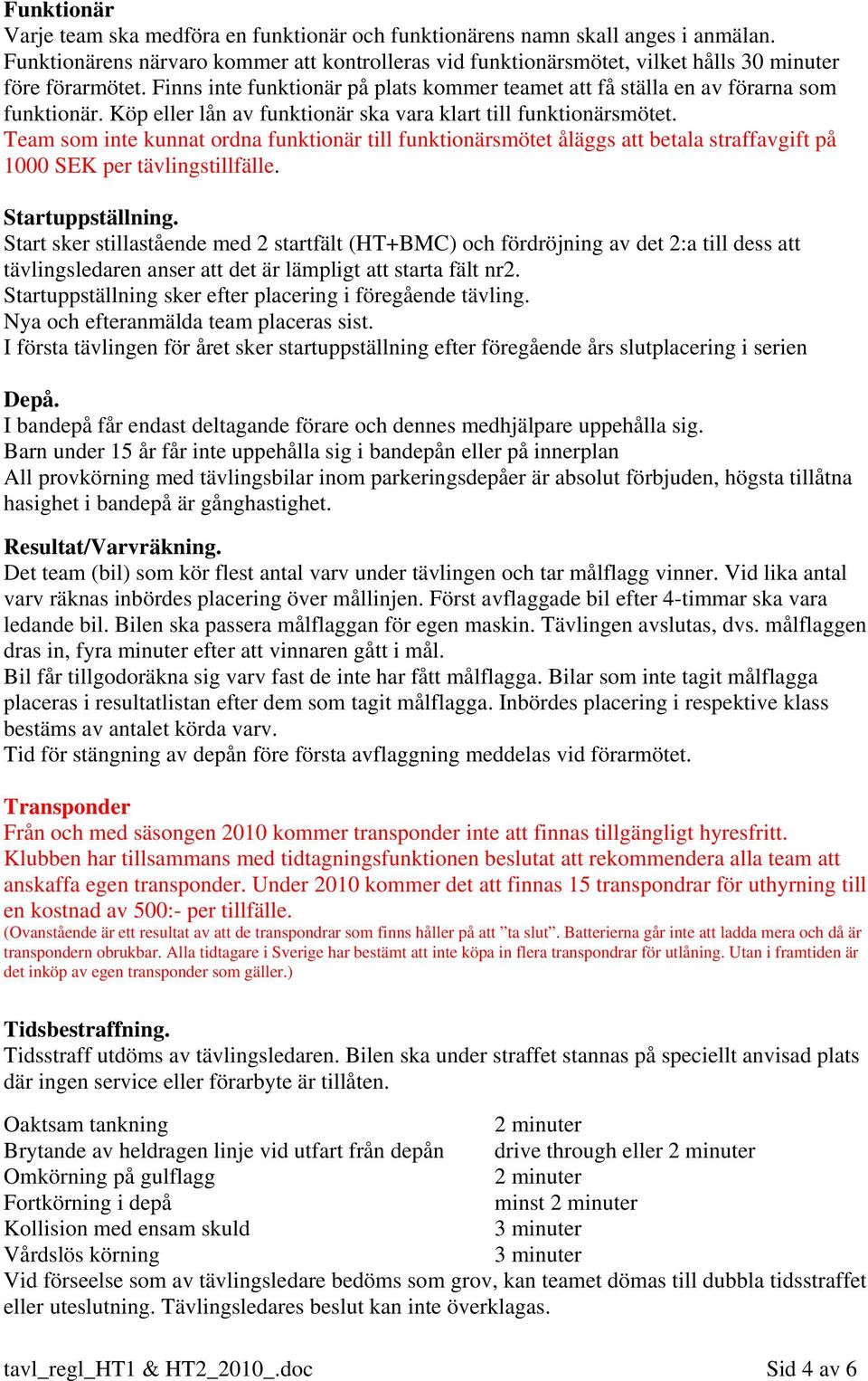 Köp eller lån av funktionär ska vara klart till funktionärsmötet. Team som inte kunnat ordna funktionär till funktionärsmötet åläggs att betala straffavgift på 1000 SEK per tävlingstillfälle.