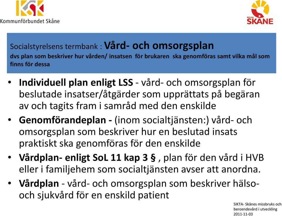 Genomförandeplan -(inom socialtjänsten:) vård-och omsorgsplan som beskriver hur en beslutad insats praktiskt ska genomföras för den enskilde Vårdplan-enligt SoL 11
