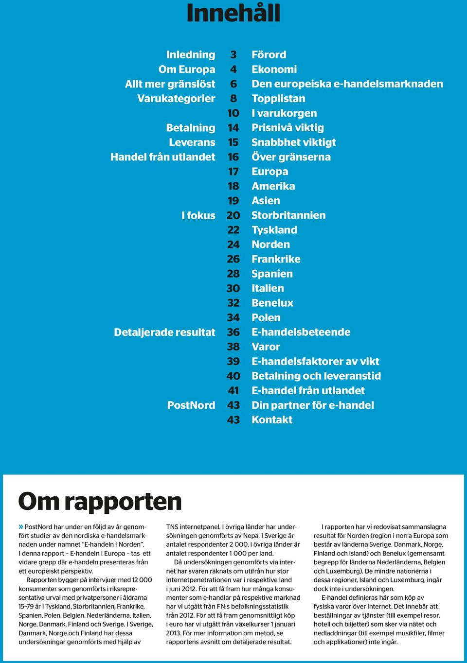 Betalning och leveranstid E-handel från utlandet Din partner för e-handel Kontakt Om rapporten» PostNord har under en följd av år genomfört studier av den nordiska e-handelsmarknaden under namnet